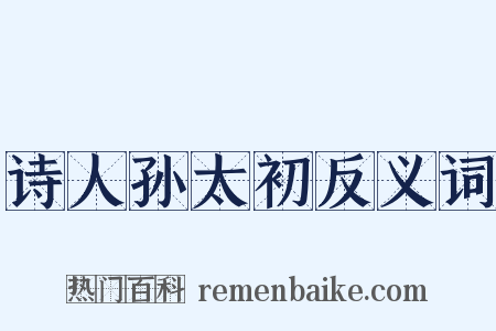 诗人孙太初反义词是什么意思的图片